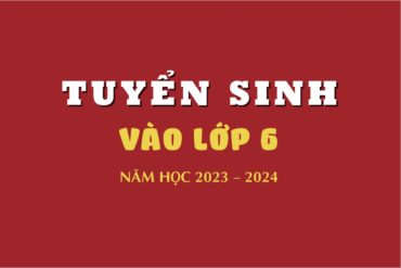 THÔNG BÁO TUYỂN SINH LỚP 6 (KHÓA 14) NĂM HỌC 2023 – 2024 (THÔNG BÁO CŨ)
